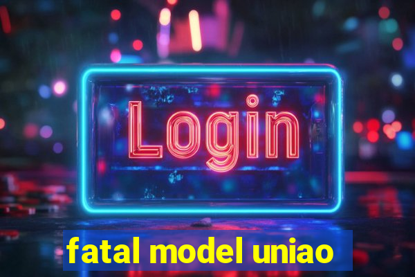 fatal model uniao